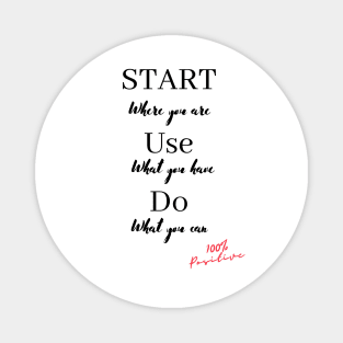 Start where you are, Use what you have, Do what you can Magnet